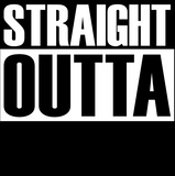 STRAIGHT OUTTA  (Your Text)